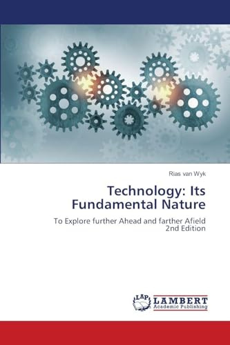 Technology: Its Fundamental Nature: To Explore further Ahead and farther Afield2nd Edition