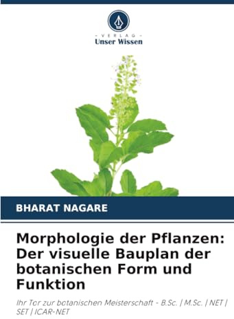 Morphologie der Pflanzen: Der visuelle Bauplan der botanischen Form und Funktion: Ihr Tor zur botanischen Meisterschaft - B.Sc. | M.Sc. | NET | SET | ICAR-NET