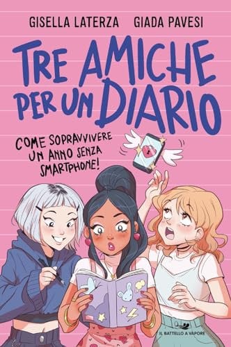 Tre amiche per un diario. Come sopravvivere un anno senza smartphone!