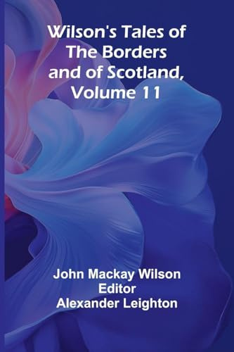 Wilson's Tales of the Borders and of Scotland, Volume 11