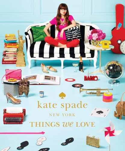 kate spade new york: things we love: twenty years of inspiration, intriguing bits and other curiosities: twenty years of inspiration, intriguing bits and other curiosities