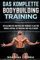 Das KOMPLETTE BODYBUILDING TRAINING: DER ULTIMATIVE BODYBUILDER WORKOUT PLAN FUR MUSKELAUFBAU, DEFINIERUNG Und VIELES MEHR