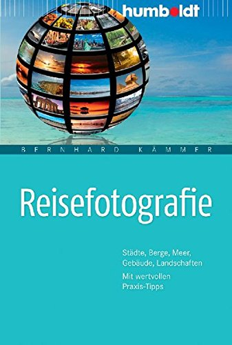 Reisefotografie: Städte, Berge, Meer, Gebäude, Landschaften. Mit wertvollen Praxis-Tipps (humboldt - Freizeit & Hobby)
