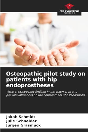 Osteopathic pilot study on patients with hip endoprostheses: Visceral osteopathic findings in the colon area and possible influences on the development of osteoarthritis