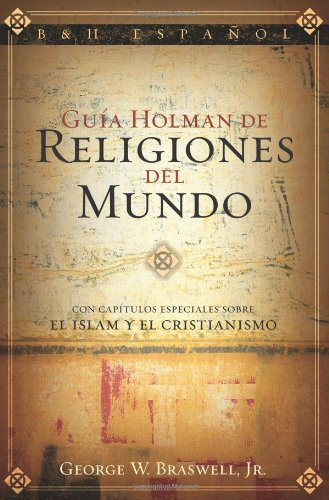 Guía Holman de Religiones del Mundo: Con Capítulos Especiales Sobre El Islam Y El Cristianismo / With Special Chapters on Islam and Christianity