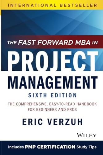 The Fast Forward MBA in Project Management: The Comprehensive, Easy-to-Read Handbook for Beginners and Pros, 6th Edition