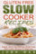 Gluten Free: Gluten Free Slow Cooker Recipes - Simple, Quick And Delicious Gluten Free Slow Cooker Recipes For Beginners (Gluten Free Diet, Wheat Free Diet, Gluten Free Cookbook)