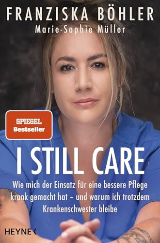 I still care: Wie mich der Einsatz für eine bessere Pflege krank gemacht hat – und warum ich trotzdem Krankenschwester bleibe - Von der Autorin des Spiegel-Bestsellers I'm a nurse