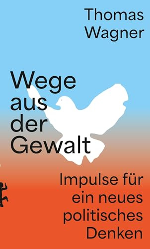 Wege aus der Gewalt: Impulse für ein neues politisches Denken