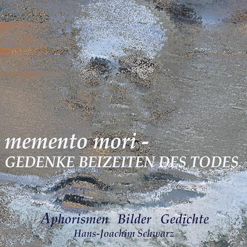 memento mori - Gedenke beizeiten des Todes: Aphorismen Bilder Gedichte