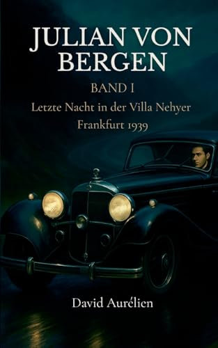 Julian von Bergen: Band I Letzte Nacht in der Villa Neyher Frankfurt 1939