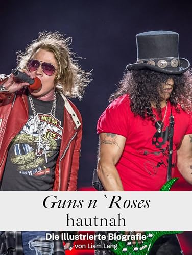 Guns n`Roses hautnah - Komplett in Farbe: Die illustrierte Biografie