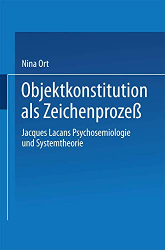 Objektkonstitution als Zeichenprozeß: Jacques Lacans Psychosemiologie und Systemtheorie