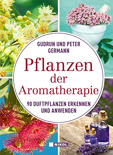 Pflanzen der Aromatherapie: 90 Duftpflanzen erkennen und anwenden
