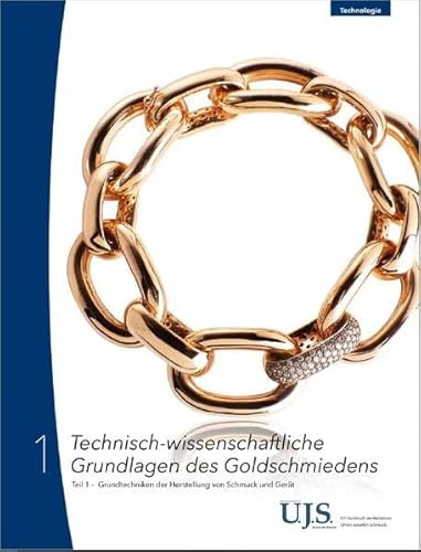 Technisch-wissenschaftliche Grundlagen des Goldschmiedens Teil 1: Grundtechniken der Herstellung von Schmuck und Gerät