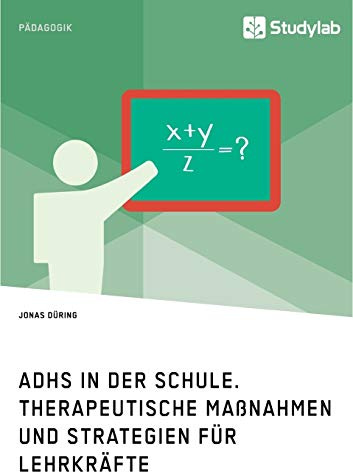 ADHS in der Schule. Therapeutische Maßnahmen und Strategien für Lehrkräfte