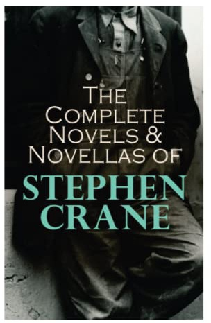 The Complete Novels & Novellas of Stephen Crane: The Red Badge of Courage, Maggie, George's Mother, The Third Violet, Active Service, The Monster…