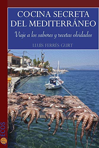 Cocina secreta del Mediterráneo: Viaje a los sabores y recetas olvidados (NARRATIVA)