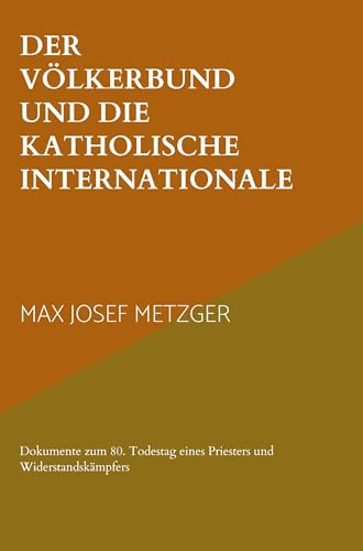 Der Völkerbund und die Katholische Internationale: Dokumente zum 80. Todestag eines Priesters und Widerstandskämpfers