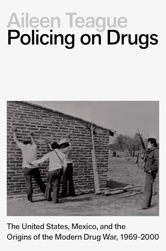Policing on Drugs: The United States, Mexico, and the Origins of the Modern Drug War, 1969-2000