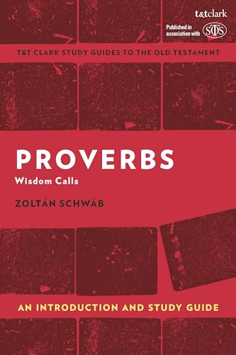 Proverbs: An Introduction and Study Guide: Wisdom Calls (T&T Clark’s Study Guides to the Old Testament)