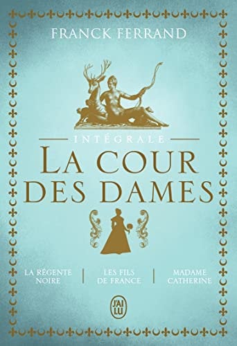 La trilogie - La Cour des Dames - Intégrale: La régente noire - Les fils de France - Madame Catherine