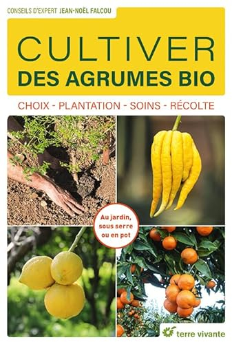 Cultiver des agrumes bio: Choix - Plantation - Soins - Récolte