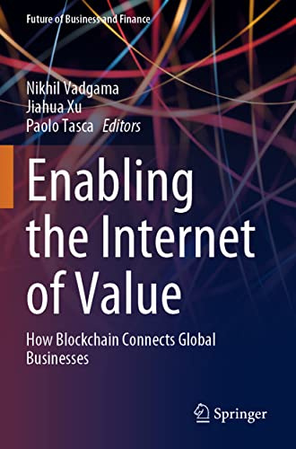 Enabling the Internet of Value: How Blockchain Connects Global Businesses (Future of Business and Finance)