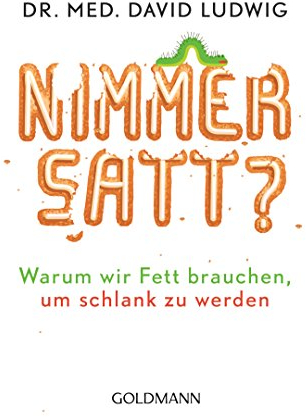 Nimmersatt?: Warum wir Fett brauchen, um schlank zu werden
