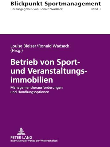 Betrieb von Sport- und Veranstaltungsimmobilien: Managementherausforderungen und Handlungsoptionen (Blickpunkt Sportmanagement, Band 3)