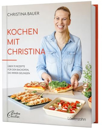 Kochen mit Christina: Über 70 Rezepte für den Backofen, die immer gelingen. Praktische Tipps für vielfältige Ofengerichte