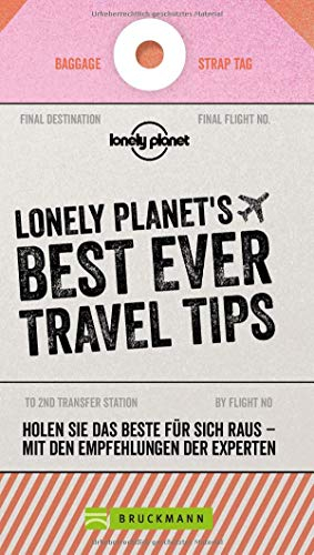 Best Ever Travel Tips: 62 Dinge, die jeder Weltenbummler wissen muss von den Lonely-Planet-Reiseprofis. Reisetipps um günstig und sicher in den Urlaub zu fahren – der Reiseführer zur Urlaubsplanung