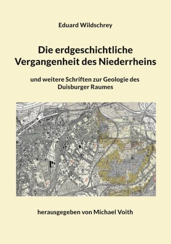 Die erdgeschichtliche Vergangenheit des Niederrheins: und weitere Schriften zur Geologie des Duisburger Raumes
