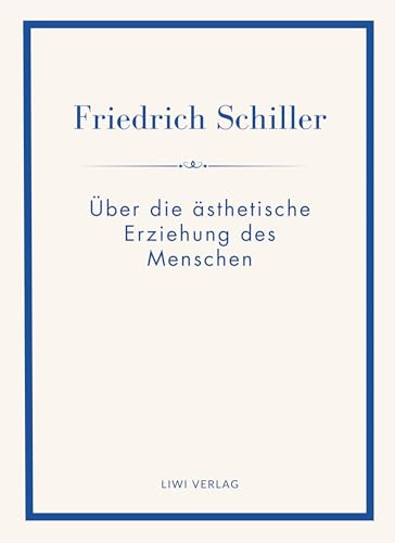 Friedrich Schiller: Über die ästhetische Erziehung des Menschen. Vollständige Neuausgabe