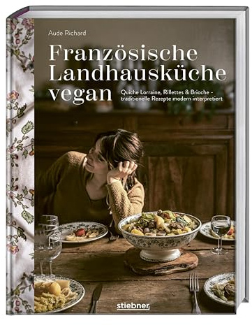 Französische Landhausküche vegan: Quiche Lorraine, Rillettes & Brioche - traditionelle Rezepte modern interpretiert. Französisch kochen mit veganem Kochbuch. Vegane Küche mal anders.