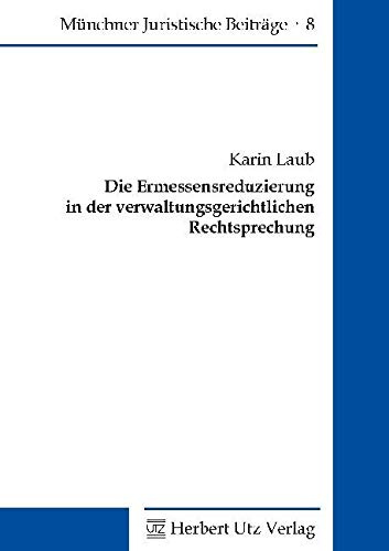 Die Ermessensreduzierung in der verwaltungsgerichtlichen Rechtsprechung: Dissertationsschrift (Münchner Juristische Beiträge)