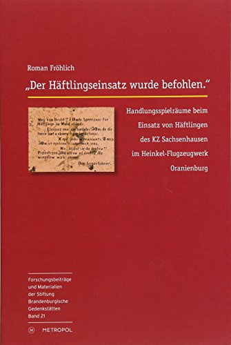 „Der Häftlingseinsatz wurde befohlen.“: Handlungsspielräume beim Einsatz von Häftlingen des KZ Sachsenhausen im Heinkel-Flugzeugwerk Oranienburg