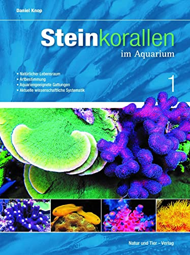 Steinkorallen im Aquarium - Band 1: Natürlicher Lebensraum - Artbestimmung - Aquariengeeignete Gattungen - Aktuelle wissenschaftliche Systematik (Fachliteratur Meerwasseraquaristik)