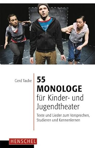 55 Monologe für Kinder- und Jugendtheater: Texte und Lieder zum Vorsprechen, Studieren und Kennenlernen