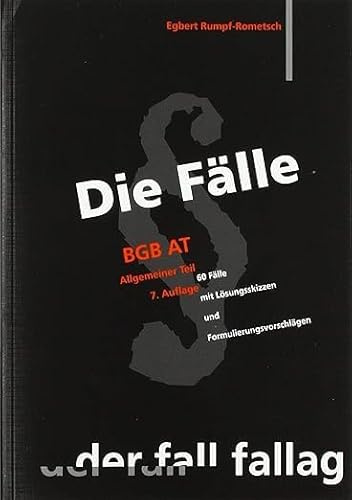 Die Fälle. BGB AT: 60 Fälle mit Lösungsskizzen und Formulierungsvorschlägen