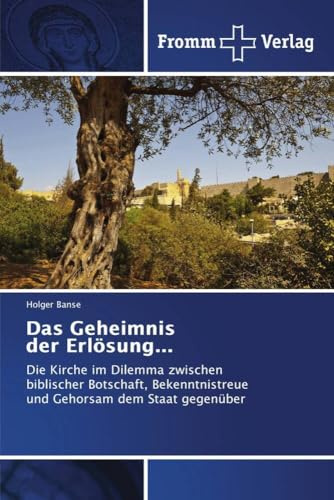 Das Geheimnis der Erlösung...: Die Kirche im Dilemma zwischen biblischer Botschaft, Bekenntnistreue und Gehorsam dem Staat gegenüber