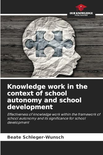 Knowledge work in the context of school autonomy and school development: Effectiveness of knowledge work within the framework of school autonomy and its significance for school development