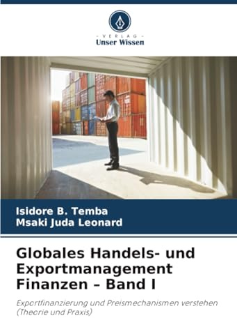 Globales Handels- und Exportmanagement Finanzen – Band I: Exportfinanzierung und Preismechanismen verstehen (Theorie und Praxis)