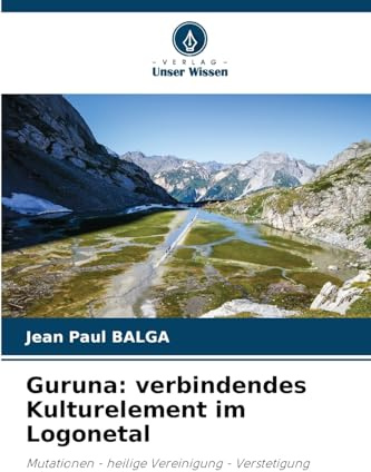 Guruna: verbindendes Kulturelement im Logonetal: Mutationen - heilige Vereinigung - Verstetigung