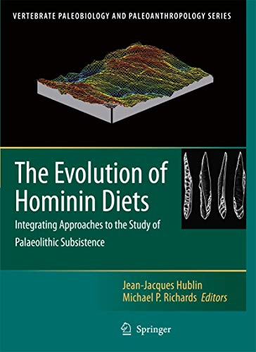 The Evolution of Hominin Diets: Integrating Approaches to the Study of Palaeolithic Subsistence (Vertebrate Paleobiology and Paleoanthropology)