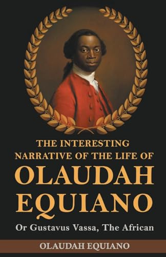 The Interesting Narrative of the Life of Olaudah Equiano: Or Gustavus Vassa, The African