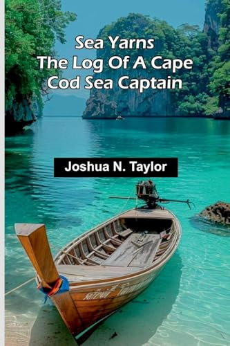 Sea Yarns: The Log Of A Cape Cod Sea Captain