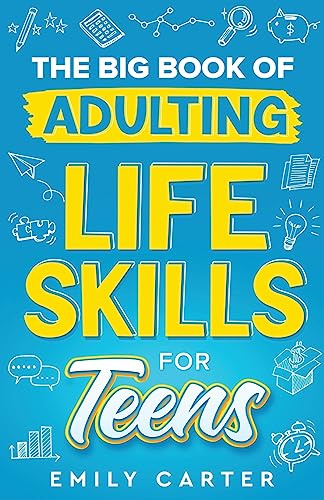 The Big Book of Adulting Life Skills for Teens: A Complete Guide to All the Crucial Life Skills They Don’t Teach You in School for Teenagers (Life Skill Handbooks, Band 1)