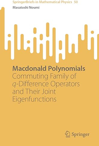 Macdonald Polynomials: Commuting Family of q-Difference Operators and Their Joint Eigenfunctions (SpringerBriefs in Mathematical Physics, Band 50)