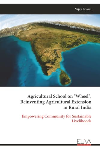 Agricultural School on Wheel, Reinventing Agricultural Extension in Rural India: Empowering Community for Sustainable Livelihoods